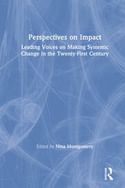 image of Montgomery, M. "Perspectives on Impact: Leading Voices on Making Systemic Change in the Twenty-First Century." New York: Routledge, 2019.